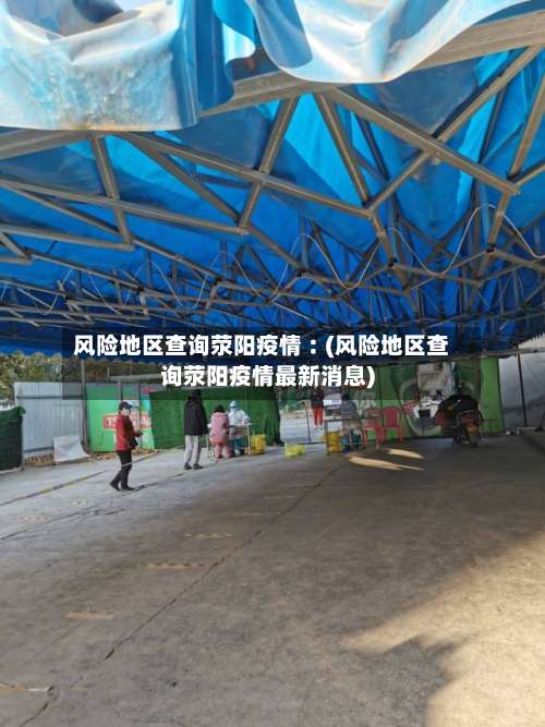 风险地区查询荥阳疫情︰(风险地区查询荥阳疫情最新消息)-第2张图片