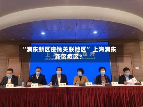 “浦东新区疫情关联地区” 上海浦东新区疫区？-第2张图片
