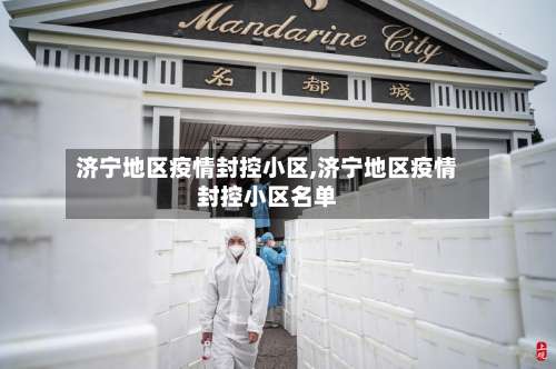 济宁地区疫情封控小区,济宁地区疫情封控小区名单-第3张图片