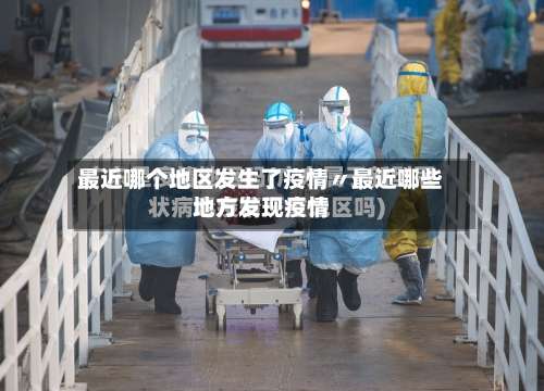 最近哪个地区发生了疫情〃最近哪些地方发现疫情-第1张图片
