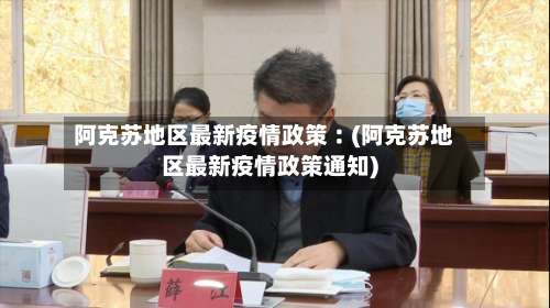 阿克苏地区最新疫情政策︰(阿克苏地区最新疫情政策通知)-第1张图片