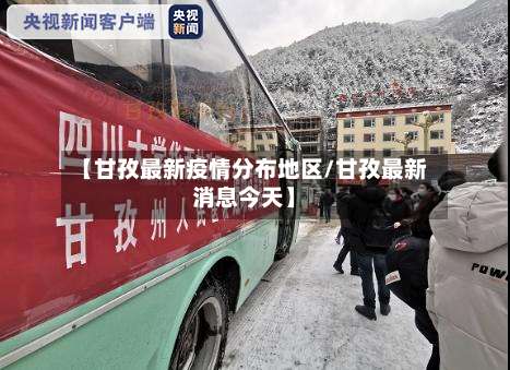 【甘孜最新疫情分布地区/甘孜最新消息今天】-第2张图片