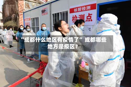 “成都什么地区有疫情了” 成都哪些地方是疫区？-第1张图片