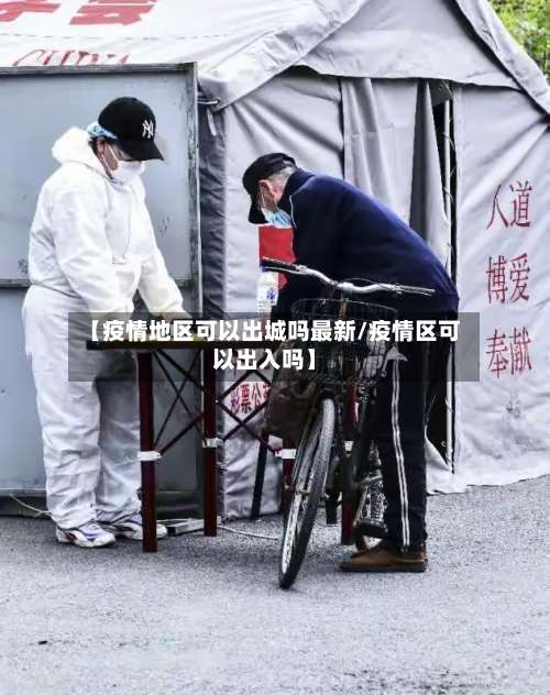 【疫情地区可以出城吗最新/疫情区可以出入吗】-第1张图片