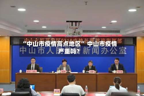 “中山市疫情高点地区	” 中山市疫情严重吗？-第1张图片