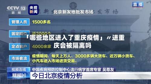 「哪些地区进入了重庆疫情」〃进重庆会被隔离吗-第1张图片