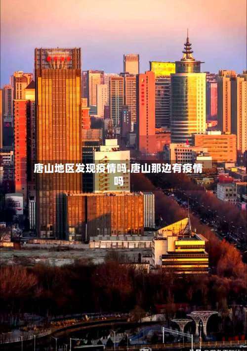 唐山地区发现疫情吗.唐山那边有疫情吗-第1张图片