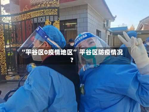 “平谷区0疫情地区	” 平谷区防疫情况？-第1张图片