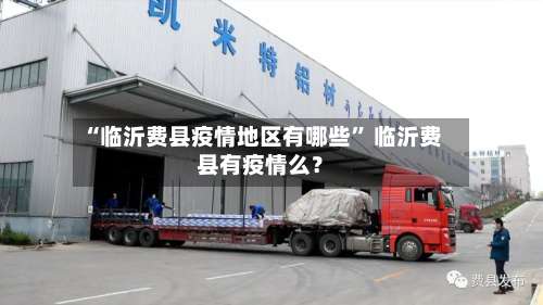 “临沂费县疫情地区有哪些” 临沂费县有疫情么？-第2张图片
