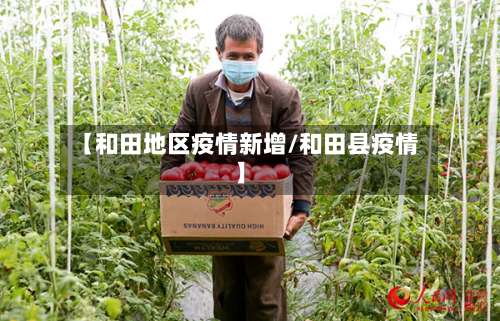 【和田地区疫情新增/和田县疫情】-第3张图片