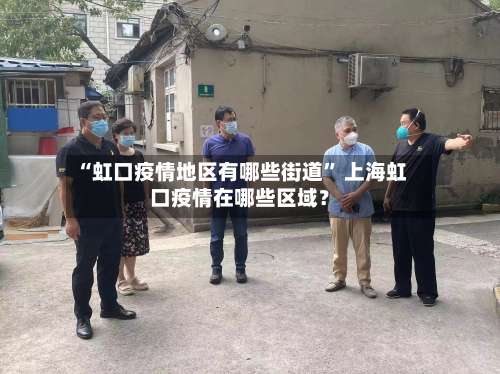 “虹口疫情地区有哪些街道	” 上海虹口疫情在哪些区域？-第1张图片