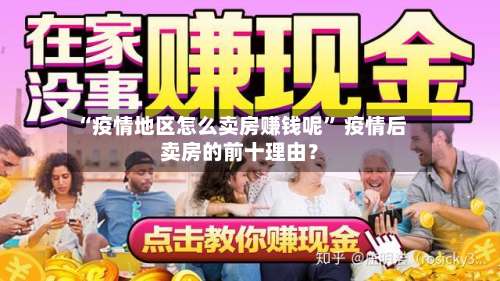 “疫情地区怎么卖房赚钱呢	” 疫情后卖房的前十理由？-第1张图片