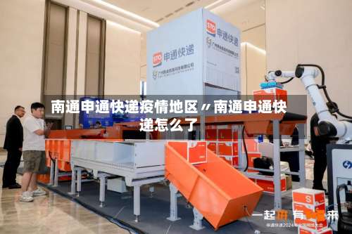 南通申通快递疫情地区〃南通申通快递怎么了-第1张图片