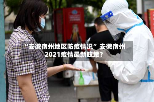 “安徽宿州地区防疫情况” 安徽宿州2021疫情最新政策？-第1张图片