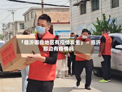 「临沂哪些地区有疫情发生」〃临沂那边有疫情吗-第1张图片