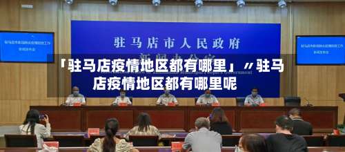 「驻马店疫情地区都有哪里」〃驻马店疫情地区都有哪里呢-第1张图片