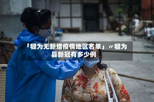 「犍为无新增疫情地区名单」〃犍为县新冠有多少例-第1张图片