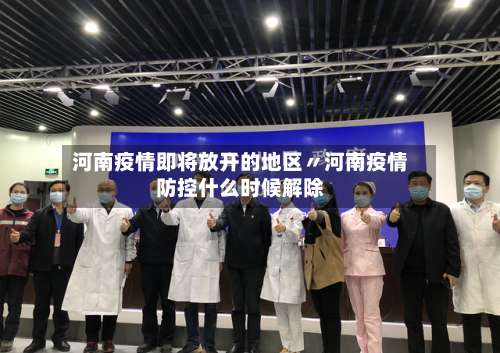 河南疫情即将放开的地区〃河南疫情防控什么时候解除-第1张图片