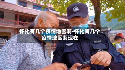 怀化有几个疫情地区啊-怀化有几个疫情地区啊现在-第1张图片
