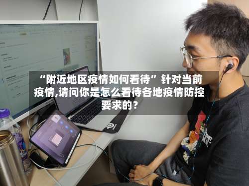 “附近地区疫情如何看待” 针对当前疫情,请问你是怎么看待各地疫情防控要求的？-第2张图片
