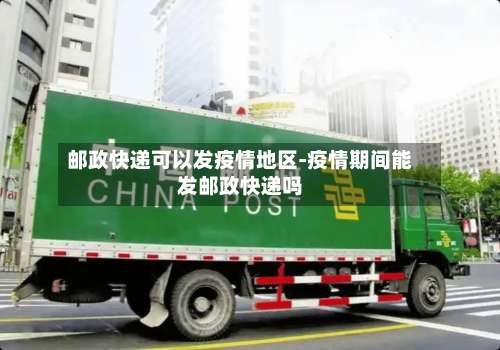 邮政快递可以发疫情地区-疫情期间能发邮政快递吗-第2张图片