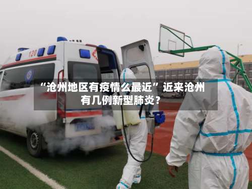 “沧州地区有疫情么最近	” 近来沧州有几例新型肺炎？-第2张图片