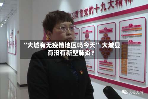 “大城有无疫情地区吗今天” 大城县有没有新型肺炎？-第1张图片