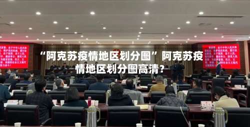 “阿克苏疫情地区划分图	” 阿克苏疫情地区划分图高清？-第2张图片