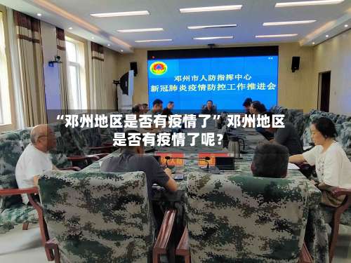 “邓州地区是否有疫情了	” 邓州地区是否有疫情了呢？-第2张图片