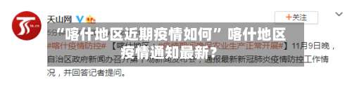 “喀什地区近期疫情如何	” 喀什地区疫情通知最新？-第2张图片