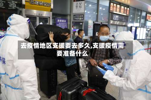 去疫情地区支援要去多久,支援疫情需要准备什么-第1张图片
