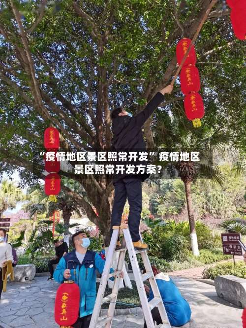 “疫情地区景区照常开发” 疫情地区景区照常开发方案？-第3张图片