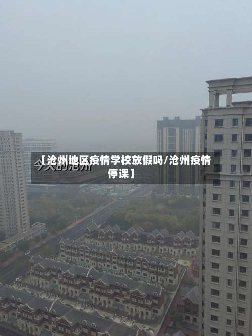 【沧州地区疫情学校放假吗/沧州疫情停课】-第1张图片