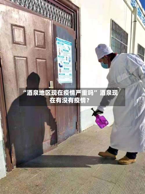 “酒泉地区现在疫情严重吗	” 酒泉现在有没有疫情？-第2张图片