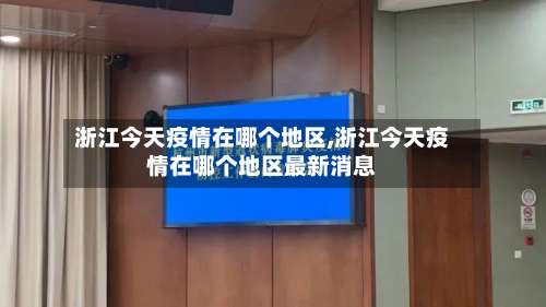 浙江今天疫情在哪个地区,浙江今天疫情在哪个地区最新消息-第2张图片