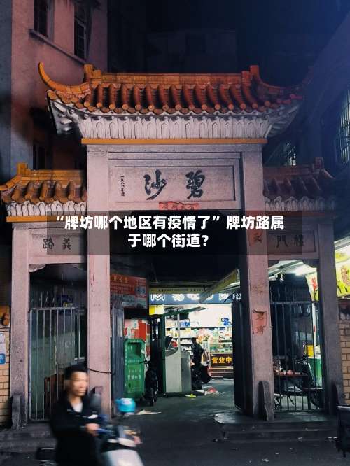 “牌坊哪个地区有疫情了” 牌坊路属于哪个街道？-第3张图片