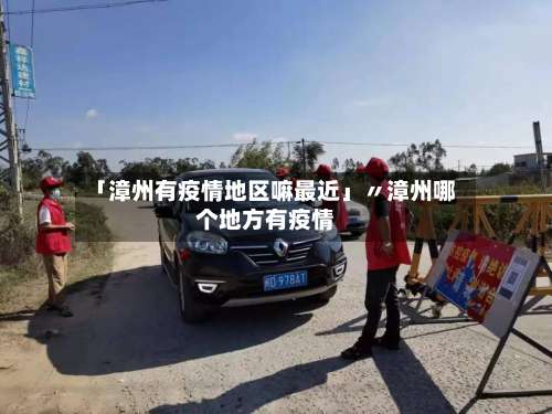 「漳州有疫情地区嘛最近」〃漳州哪个地方有疫情-第1张图片
