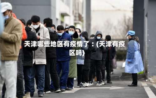 天津哪些地区有疫情了︰(天津有疫区吗)-第1张图片