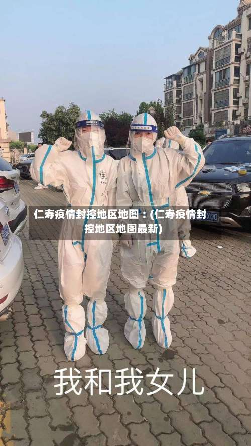 仁寿疫情封控地区地图︰(仁寿疫情封控地区地图最新)-第1张图片