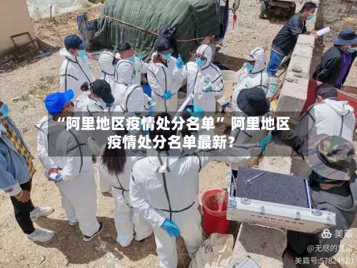 “阿里地区疫情处分名单	” 阿里地区疫情处分名单最新？-第2张图片