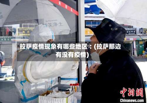 拉萨疫情现象有哪些地区︰(拉萨那边有没有疫情)-第3张图片