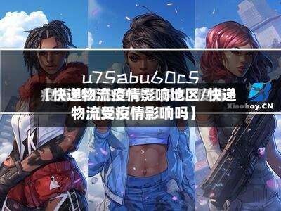 【快递物流疫情影响地区/快递物流受疫情影响吗】-第1张图片