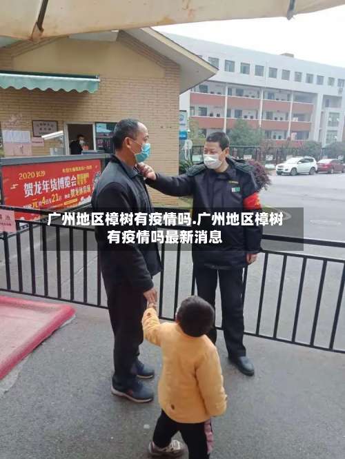 广州地区樟树有疫情吗.广州地区樟树有疫情吗最新消息-第2张图片