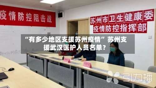 “有多少地区支援苏州疫情” 苏州支援武汉医护人员名单？-第1张图片
