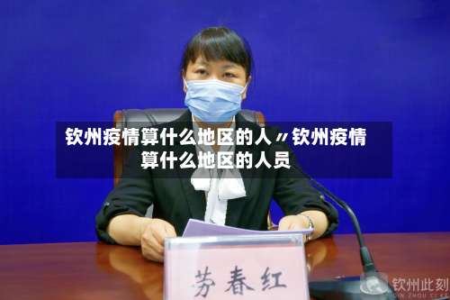 钦州疫情算什么地区的人〃钦州疫情算什么地区的人员-第1张图片