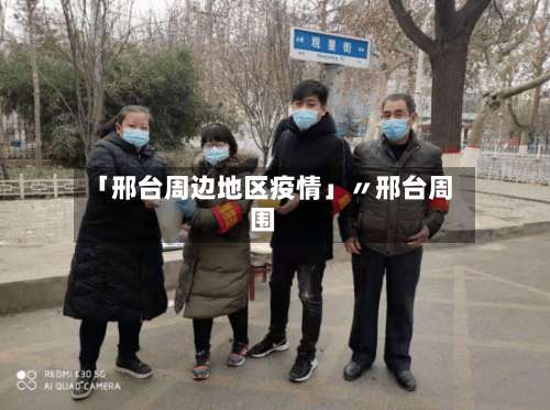 「邢台周边地区疫情」〃邢台周围-第1张图片