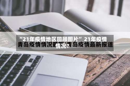 “21年疫情地区回顾图片	” 21年疫情情况？-第1张图片