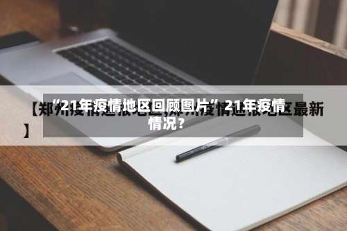 “21年疫情地区回顾图片” 21年疫情情况？-第2张图片