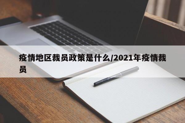 疫情地区裁员政策是什么/2021年疫情裁员